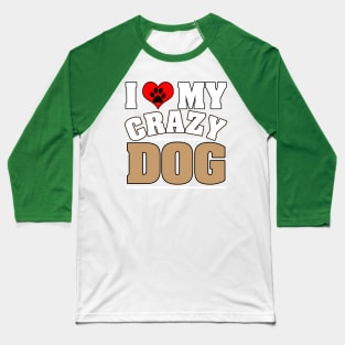 I Love My Crazy Dog Baseball T-Shirt